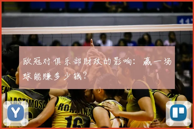 欧冠对俱乐部财政的影响：赢一场球能赚多少钱？