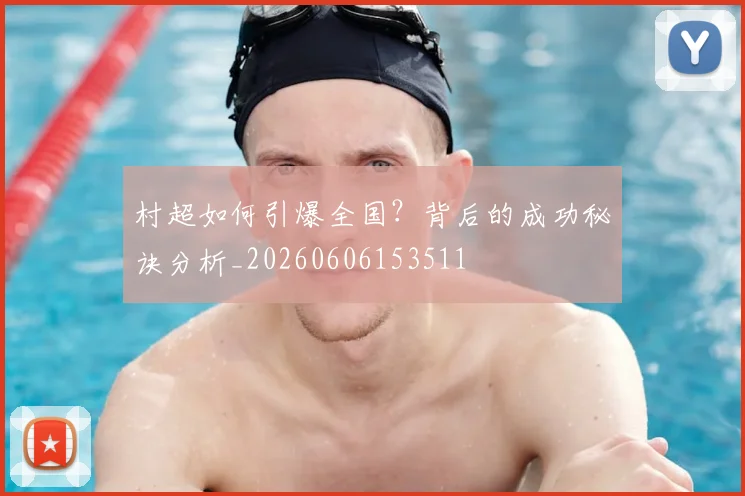 村超如何引爆全国?背后的成功秘诀分析_20260606153511