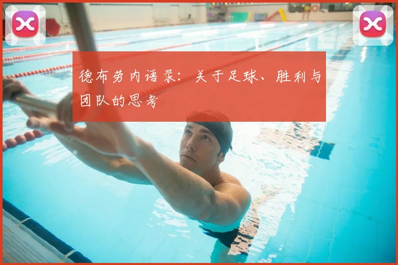 德布劳内语录：关于足球、胜利与团队的思考