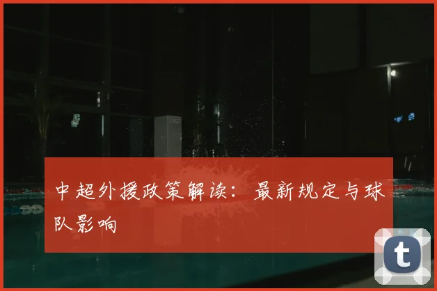 中超外援政策解读：最新规定与球队影响