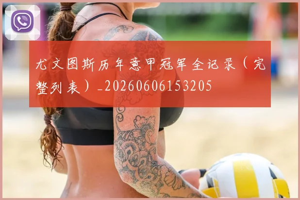 尤文图斯历年意甲冠军全记录(完整列表)_20260606153205