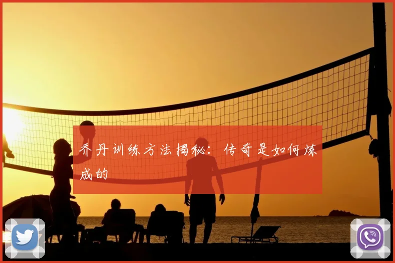 乔丹训练方法揭秘:传奇是如何炼成的