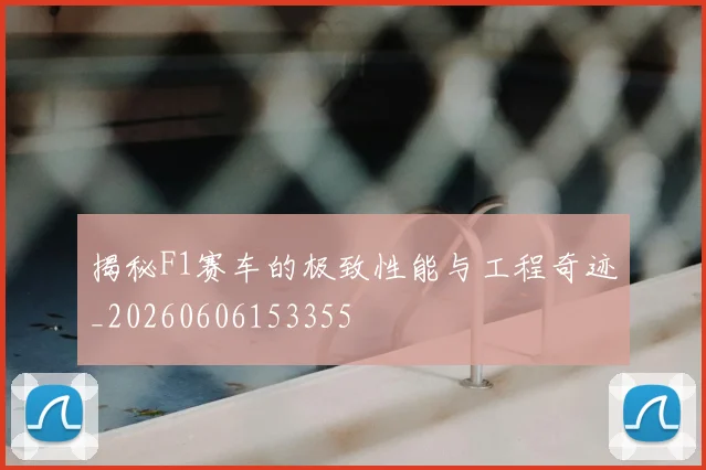 揭秘F1赛车的极致性能与工程奇迹_20260606153355