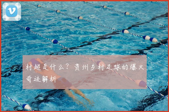 村超是什么？贵州乡村足球的爆火奇迹解析