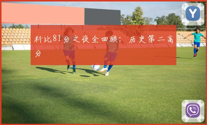 科比81分之夜全回顾：历史第二高分